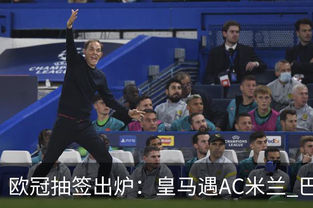 欧冠抽签出炉：皇马遇AC米兰 巴萨碰拜仁